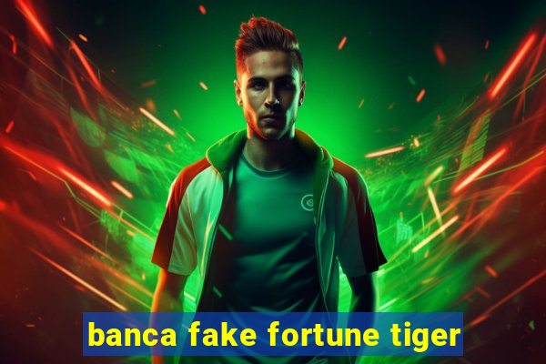 banca fake fortune tiger